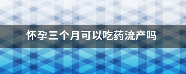 三个月可以吃药流产吗-妈咪助手