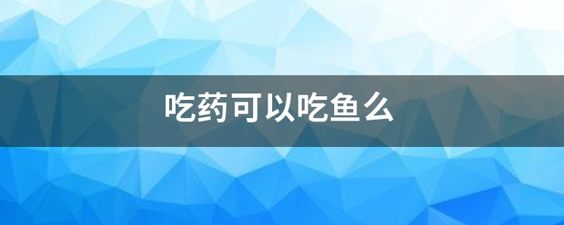 流产吃药可以吃鱼吗插图