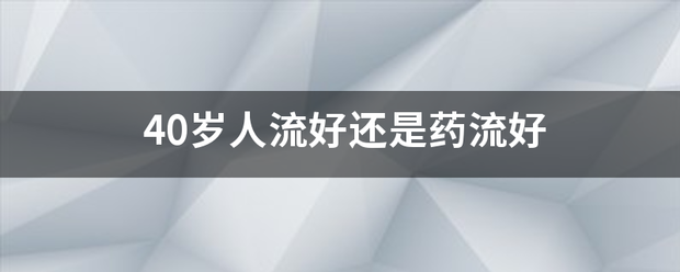 40多岁吃药流产好吗插图