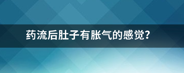 吃药流产后肚子胀气疼插图