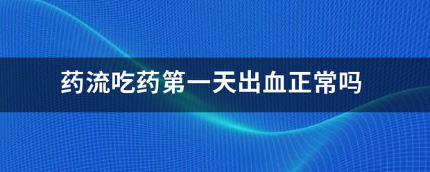 吃药流产多久出血正常呢插图