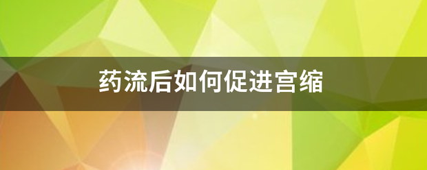 吃药流产怎么避免宫缩-妈咪助手