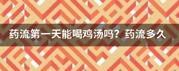 吃药流产后多久喝鸡汤-妈咪助手