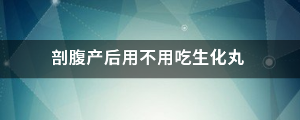 吃药流产后吃生化丸吗-妈咪助手