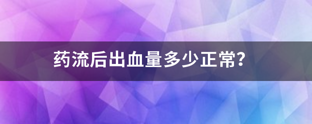 吃药流产流多少血正常呢-妈咪助手