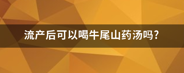 流产后多久可以吃药材汤-妈咪助手