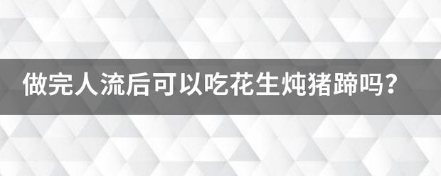 流产后可以吃药膳蹄花吗-妈咪助手