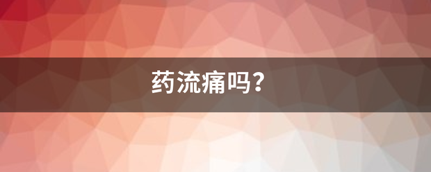 人工流产痛还是吃药痛-妈咪助手