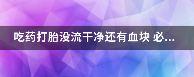 流产吃药流出后出血块了-妈咪助手