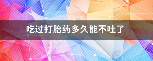 吃药流产后几天才不想吐-妈咪助手