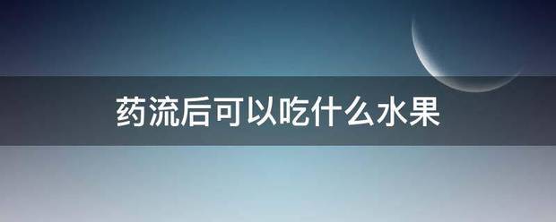 吃药流产期间吃啥水果-妈咪助手